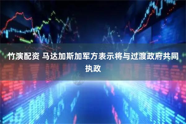 竹演配资 马达加斯加军方表示将与过渡政府共同执政